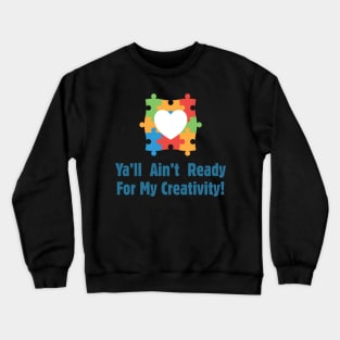 Ya'll Ain't Ready For My Creativity - Autism Awareness Crewneck Sweatshirt